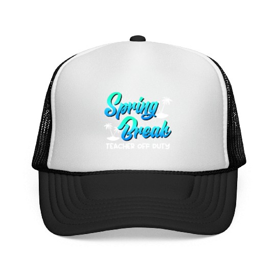 Spring Break teacher off duty vacation teacher Trucker Caps