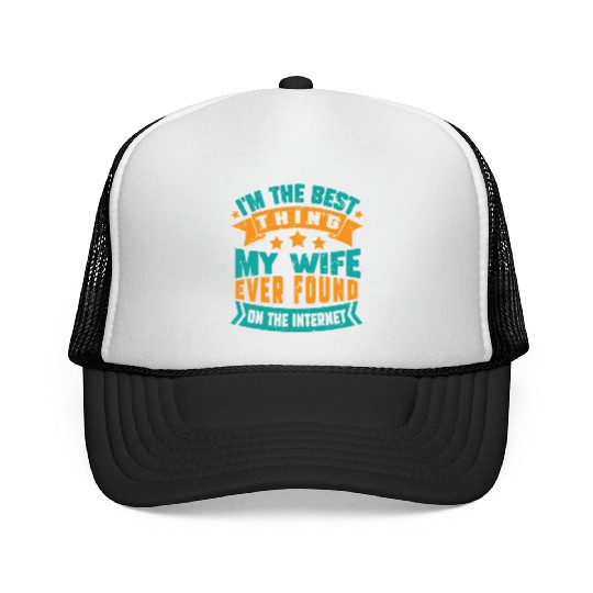 I'm The Best Thing My Wife Ever Found funny dad Trucker Caps