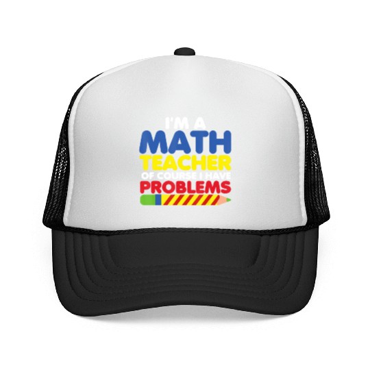 I m A Math Teacher Of Course I Have Problems Trucker Caps