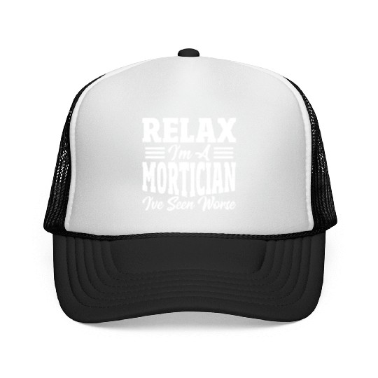 Relax I'm A Mortician I've Seen Worse Funeral Trucker Caps