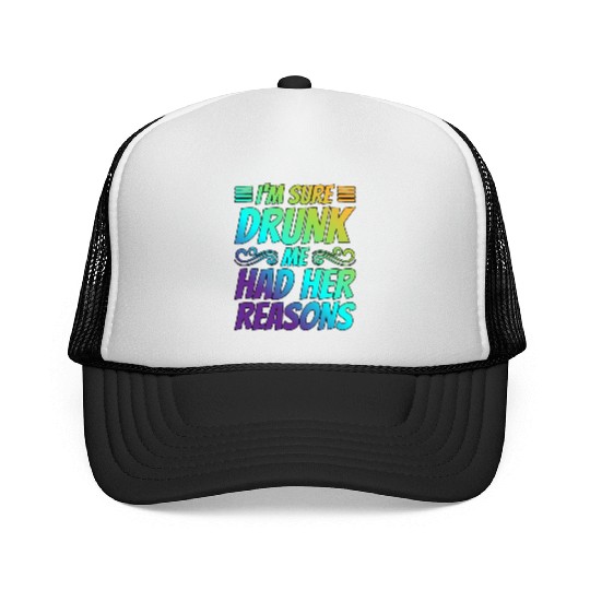 I'm Sure Drunk Me Had Her Reasons 21 Trucker Caps