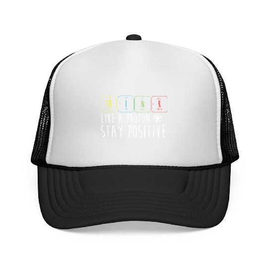 Science Pun Think Like A Proton Stay Positive Trucker Caps