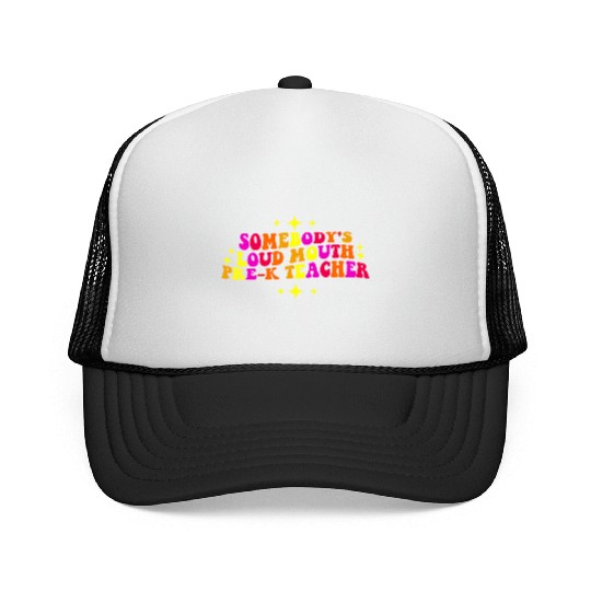 Somebody’s Loud Mouth Pre-K Teacher Trucker Caps