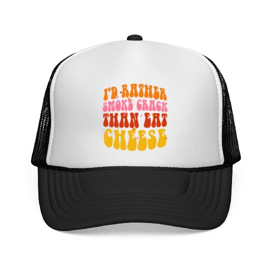 I'd Rather Smoke Crack Than Eat Cheese Trucker Caps