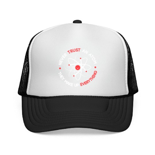 Funny Never Trust an Atom They Make up Everything Trucker Caps
