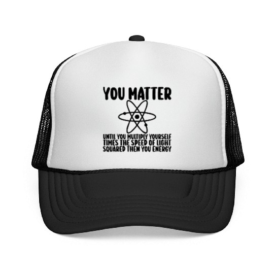 You Matter Until You x by c2 Then You Energy Trucker Caps