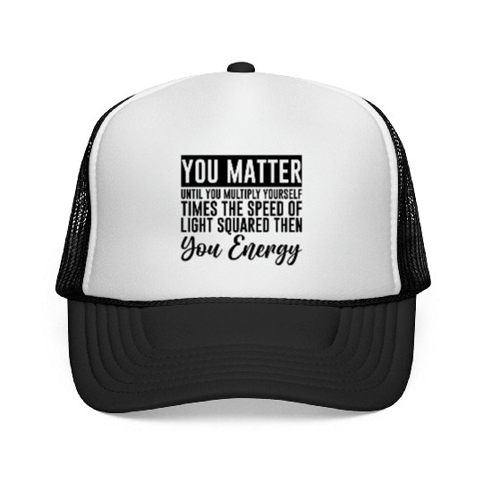 You Matter Until You x by c2 Then You Energy 4 Trucker Caps