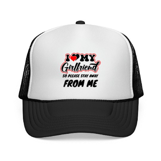 I Love My Girlfriend So Please Stay Away From Me Trucker Caps