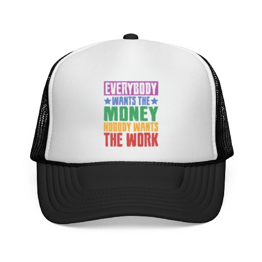 Everybody Wants The Money Nobody Wants The Work 23 Trucker Caps