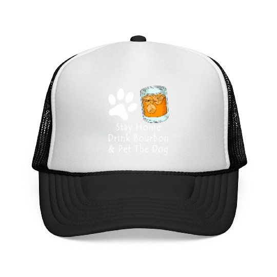 Stay Home Drink Bourbon And Pet The Dog Trucker Caps