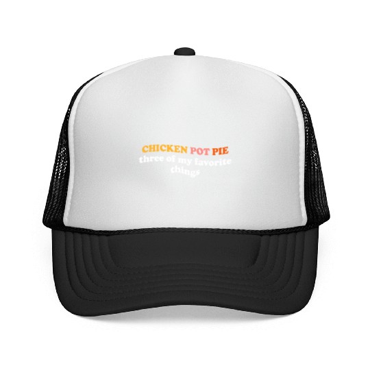 Chicken Pot Pie Three Of My Favorite Things Pot Trucker Caps