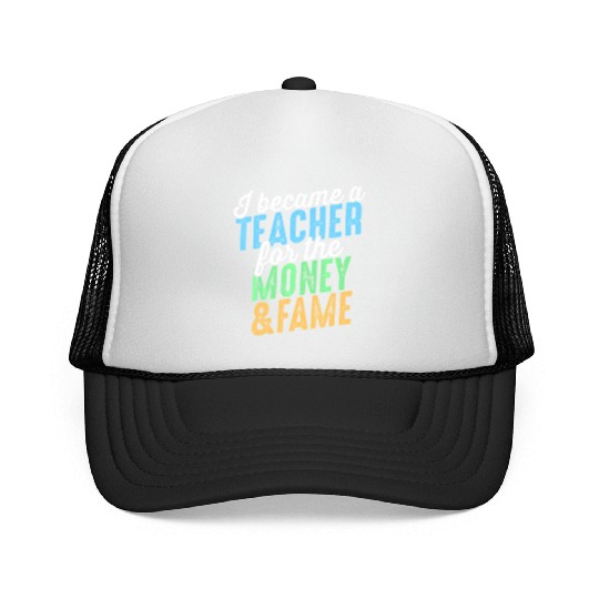 I Became A Teacher The Money And Fame Trucker Caps