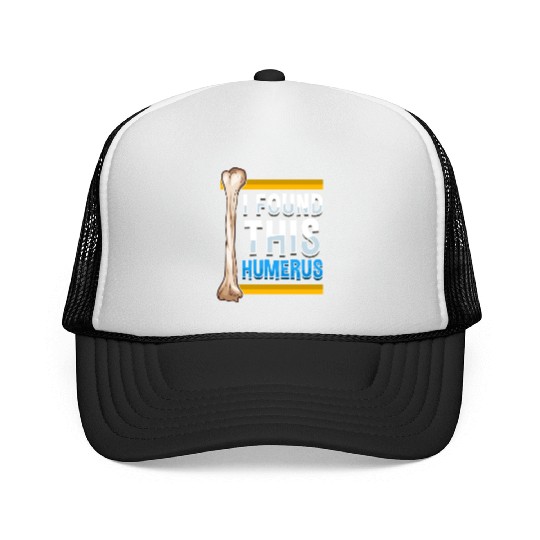 Funny I Found This Humerus Archeologist Bone Pun Trucker Caps