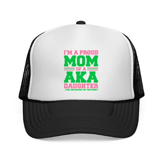 I m a Proud Mom of a AKA Daughter Yes She Brought Trucker Caps