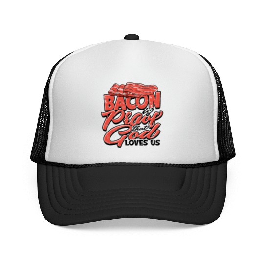 Bacon is Proof That God Loves Us - Bacon Trucker Caps
