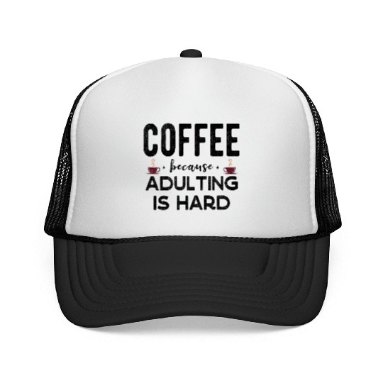 Coffee Because Adulting Is Hard Funny Coffee Lover Trucker Caps