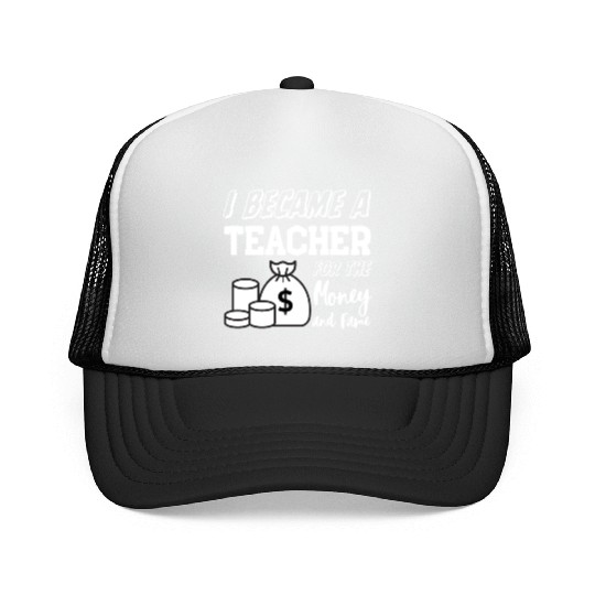 I Became a Teacher for the Fame and Money Trucker Caps