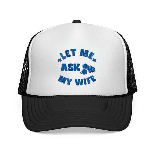 Let me ask my wife Trucker Caps