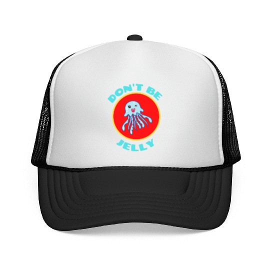 Don t Be Jelly Jellyfish Pun Trucker Caps