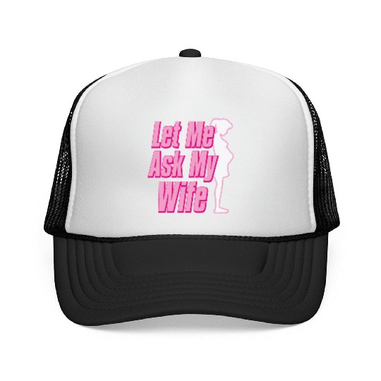 Let Me Ask My Wife Trucker Caps