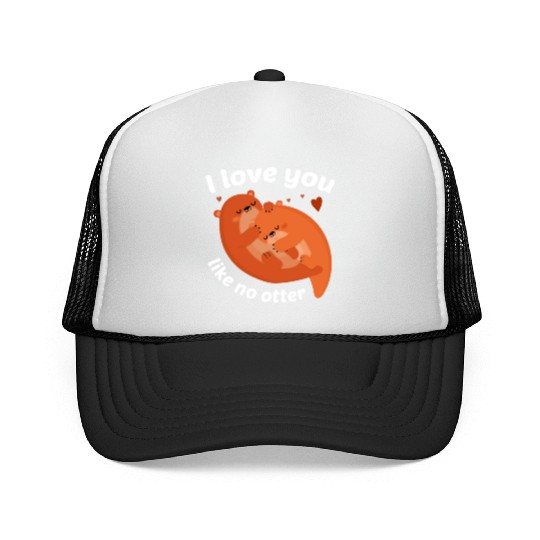 I Love You Like No Otter Trucker Caps