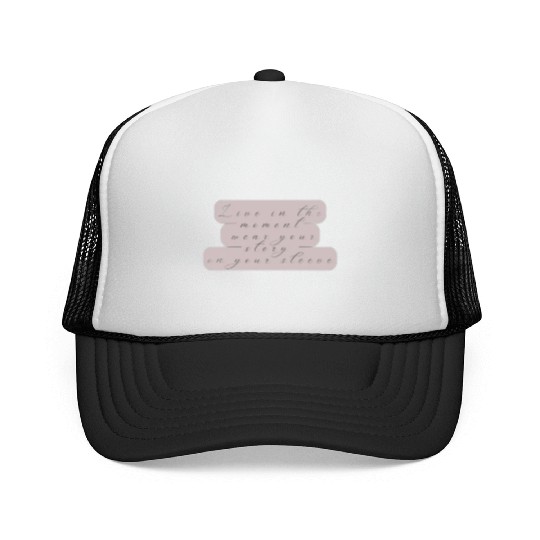 Live in the moment wear your story on your sleeve Trucker Caps