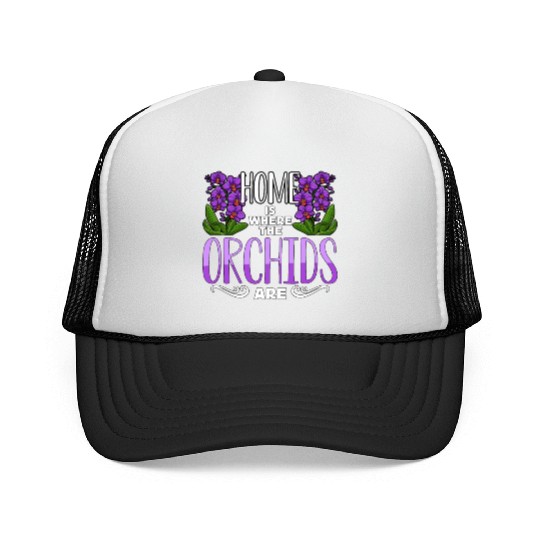 Orchids Home Is Where The Orchids Are Gardening Trucker Caps