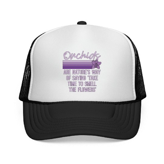 Orchids Are Nature's Way Of Saying Horticulture Trucker Caps