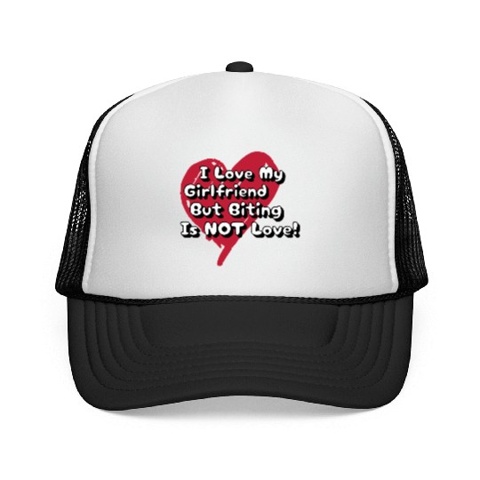 I Love My Girlfriend Biting Is Not Love Trucker Caps