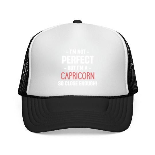 I'm Not Perfect But I'm A Capricorn So Close Trucker Caps
