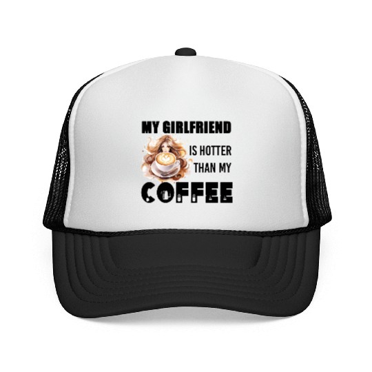 my girlfriend is hotter than my coffee Trucker Caps