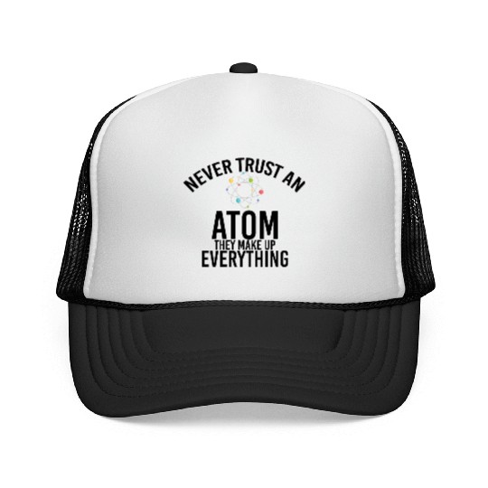 never trust an atom they make up everything Trucker Caps