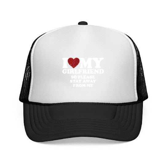 I Love My Girlfriend So Please Stay Away From Me Trucker Caps