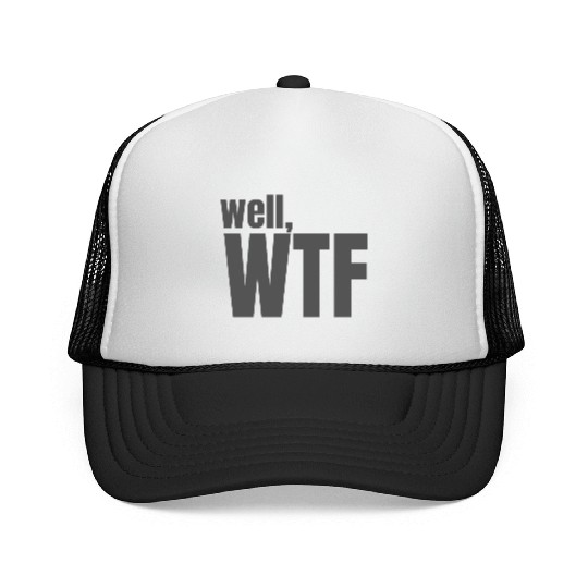 Well, WTF Trucker Caps