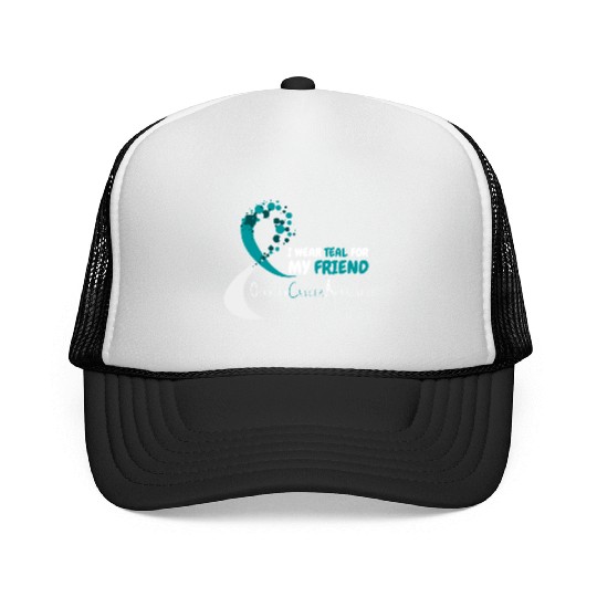 I Wear Teal For My Friend Ovarian Cancer Awareness Trucker Caps