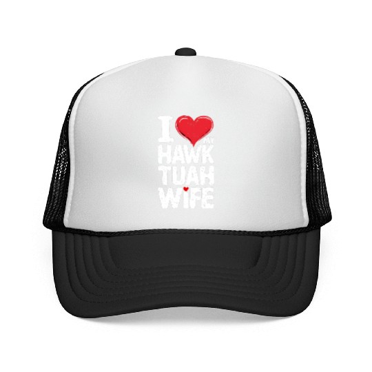 I Love My Hawk Tuah Wife Funny Hawk Tua Wife Trucker Caps