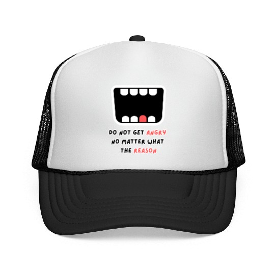 Do not get angry no matter what the reason Trucker Caps