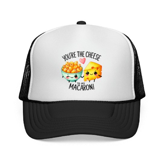 You Are The Cheese to my Macaroni Trucker Caps