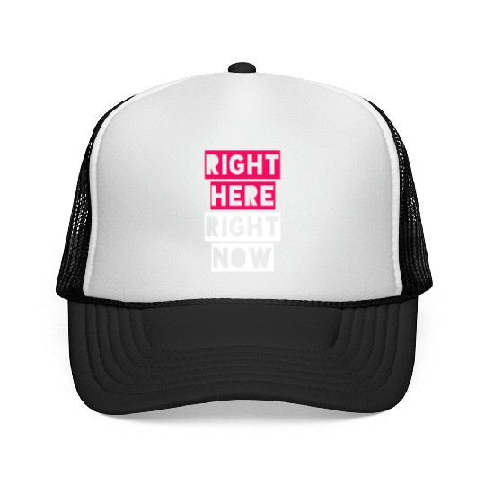 RIGHT HERE RIGHT NOW Trucker Caps