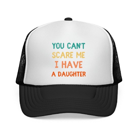 You Can't Scare Me, I Have a Daughter - Funny Dad Trucker Caps