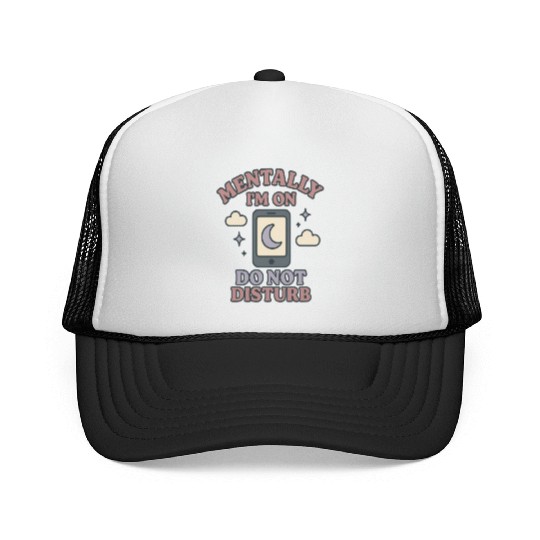 Mentally I’m on Do Not Disturb–Funny Mental Health Trucker Caps