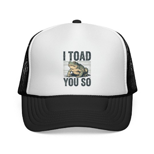 I Toad You So – Funny Sarcastic Frog Pun Design Trucker Caps