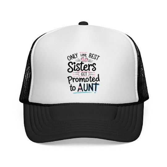 Only the Best Sisters Get Promoted to Aunt Trucker Caps