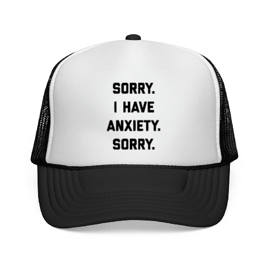 Sorry I Have Anxiety Trucker Caps