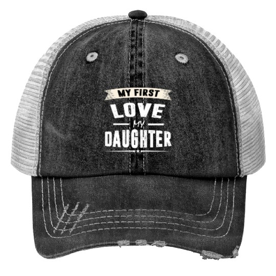 My First Love my DAUGHTER Trucker Hats