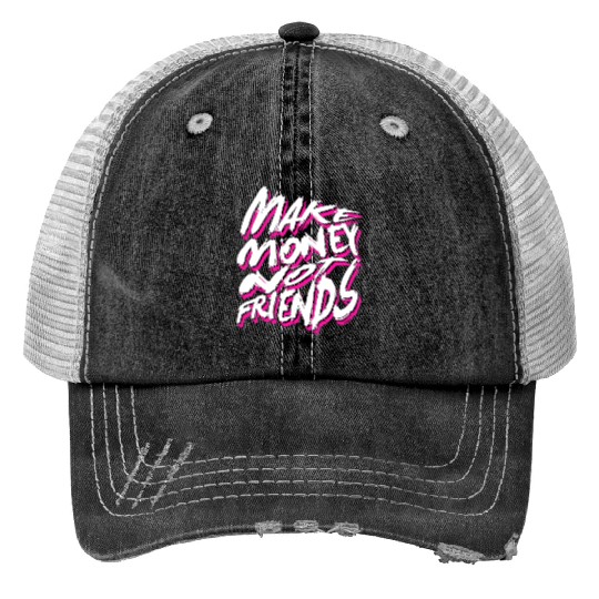 Make Money Not Friends Trucker Hats