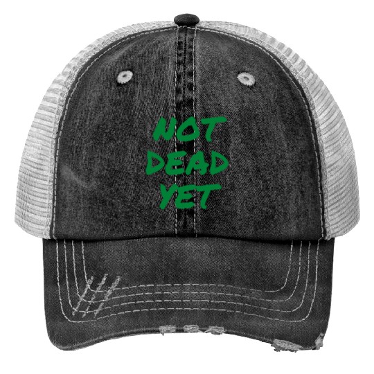 NOT DEAD YET (in green graffiti letters) Trucker Hats