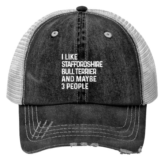 I Like Staffordshire Bull Terrier And Maybe 3 Trucker Hats