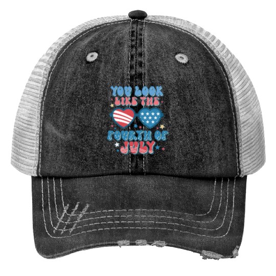 You Look Like The Fourth Of July Trucker Hats
