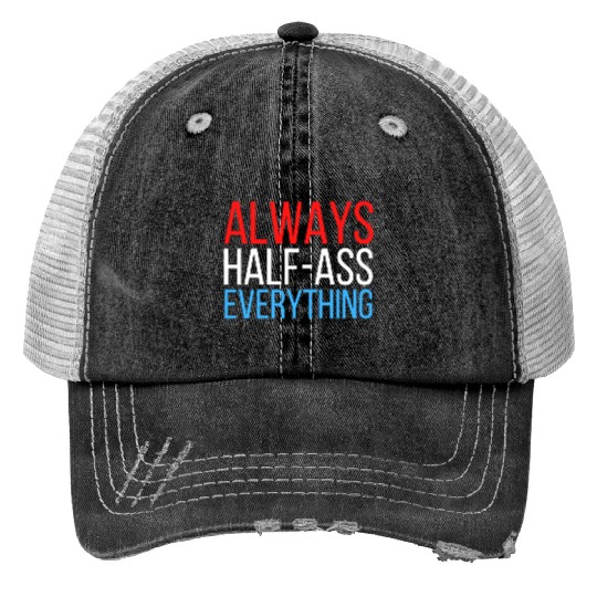 ALWAYS HALF-ASS EVERYTHING (Red White & Blue) Trucker Hats